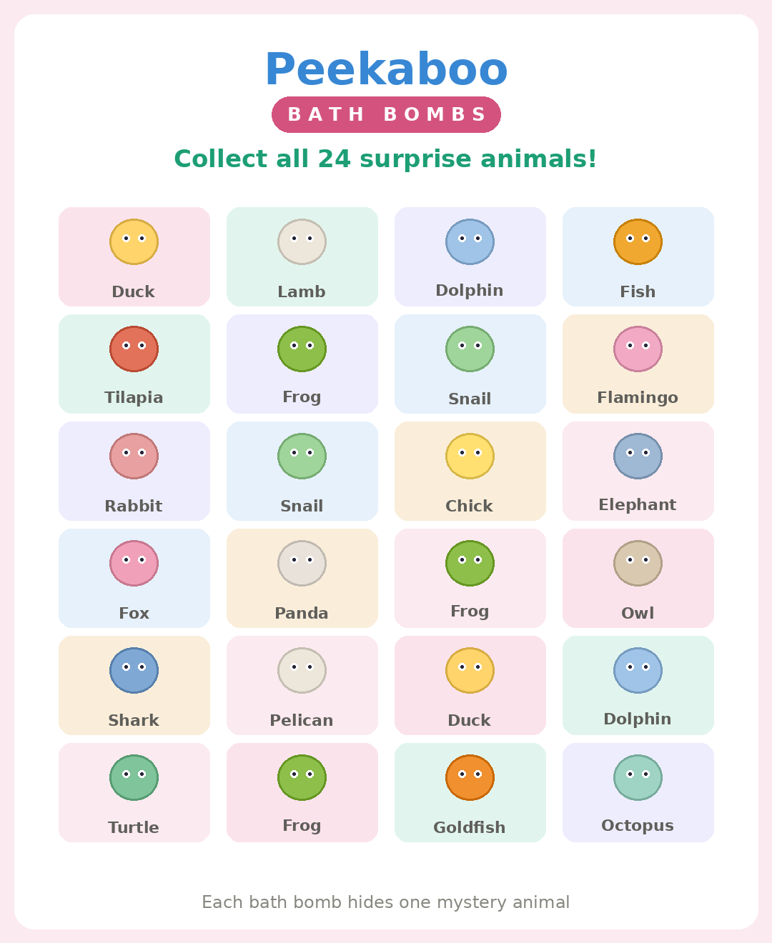 fizzy bath bomb with a surprise animal toy hidden inside. Pick from 12 fruity scents, each with its own colour and mystery creature to collect. Drop it in, watch it fizz, and peekaboo — your surprise appears!